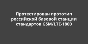 Протестирован прототип российской базовой станции стандартов GSM/LTE-1800