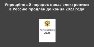 Упрощённый порядок ввоза электроники в Россию продлён до конца 2023 года