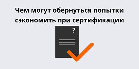 Скупой заявитель платит трижды: чем могут обернуться попытки сэкономить при сертификации Скупой заявитель платит трижды: чем могут обернуться попытки сэкономить при сертификации