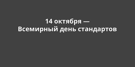 14 октября — Всемирный день стандартов 14 октября — Всемирный день стандартов