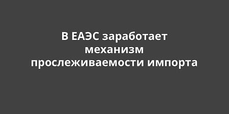 В ЕАЭС заработает механизм прослеживаемости импорта В ЕАЭС заработает механизм прослеживаемости импорта
