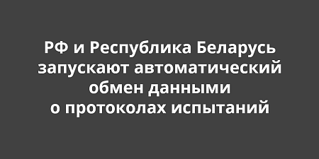 РФ и Республика Беларусь запускают автоматический обмен данными о протоколах испытаний: что это значит для бизнеса РФ и Республика Беларусь запускают автоматический обмен данными о протоколах испытаний: что это значит для бизнеса