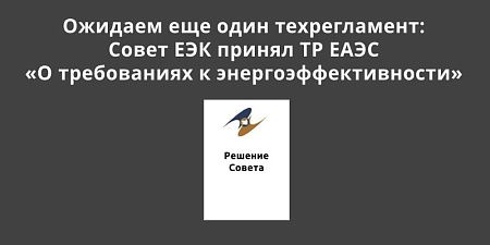 Ожидаем ещё один «электрический» техрегламент: Совет ЕЭК принял ТР ЕАЭС «О требованиях к энергоэффективности» Ожидаем ещё один «электрический» техрегламент: Совет ЕЭК принял ТР ЕАЭС «О требованиях к энергоэффективности»