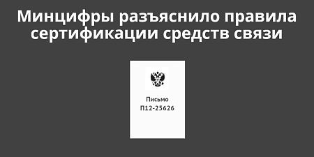 Минцифры разъяснило правила сертификации средств связи в рамках борьбы с угрозами в Интернете Минцифры разъяснило правила сертификации средств связи в рамках борьбы с угрозами в Интернете